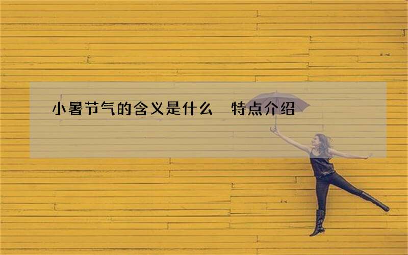 小暑节气的含义是什么 特点介绍